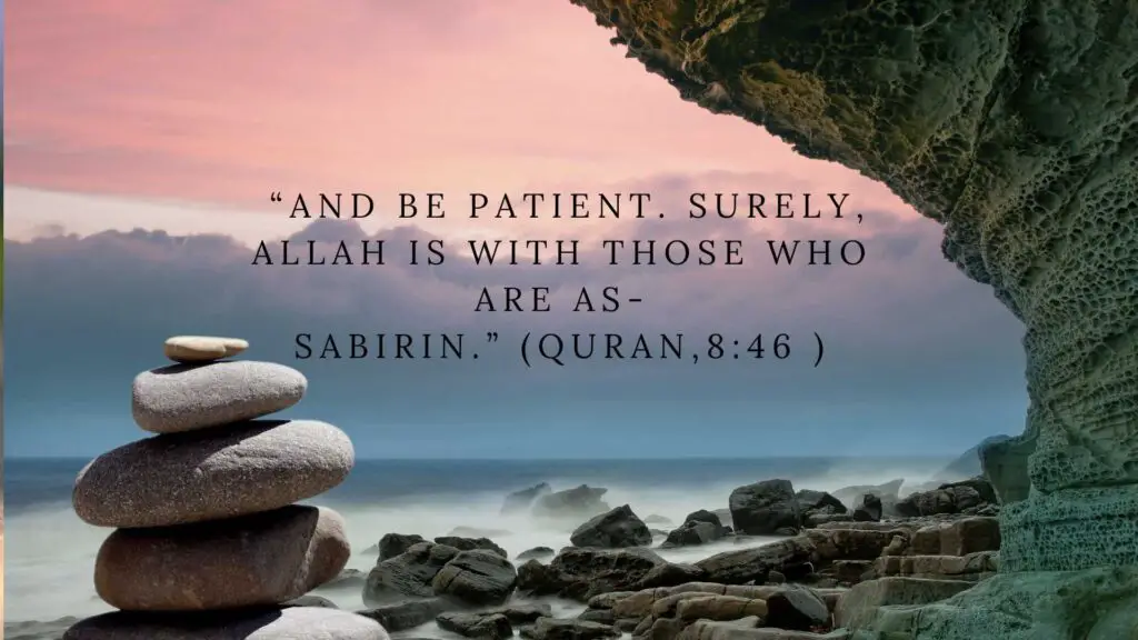 Patience in Islam: “And be patient. Surely, Allah is with those who are As-Sabirin.” (Quran,846 )