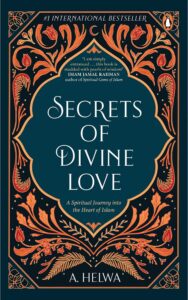 Secrets of Divine Love: A Spiritual Journey into the Heart of Islam