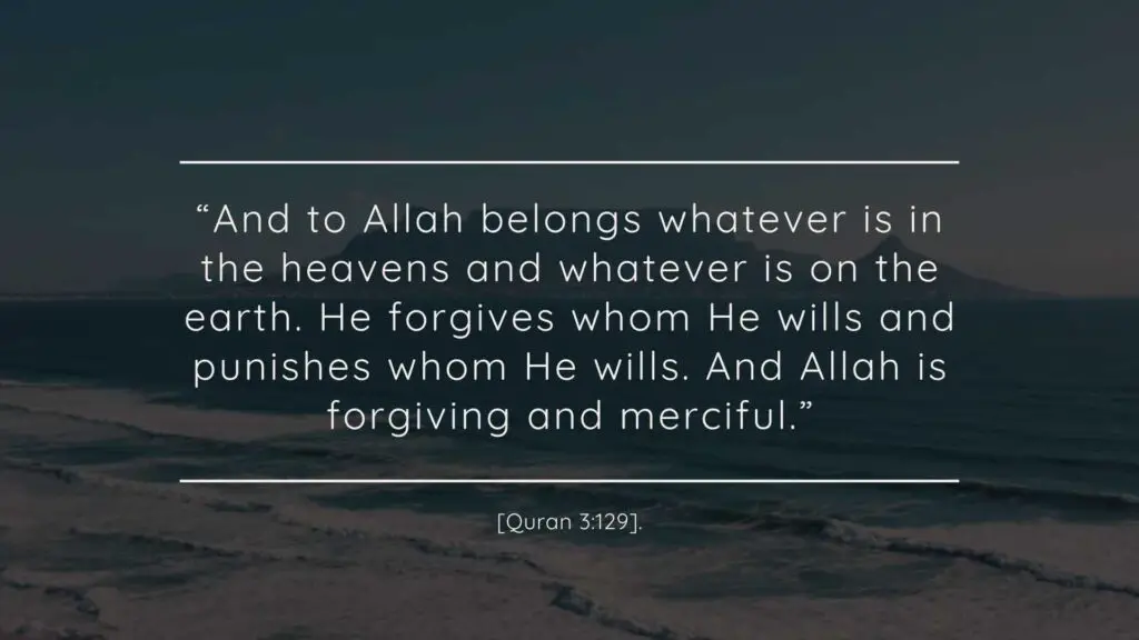 “And to Allah belongs whatever is in the heavens and whatever is on the earth. He forgives whom He wills and punishes whom He wills. And Allah is forgiving and merciful.” [Quran 3129]. islamic quotes on faith