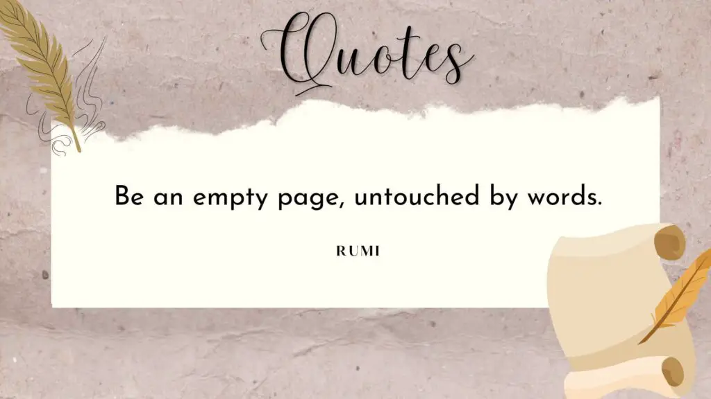 Be an empty page, untouched by words. - RUMI Quotes