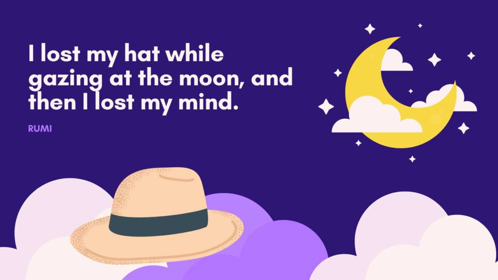I lost my hat while gazing at the moon, and then I lost my mind.
