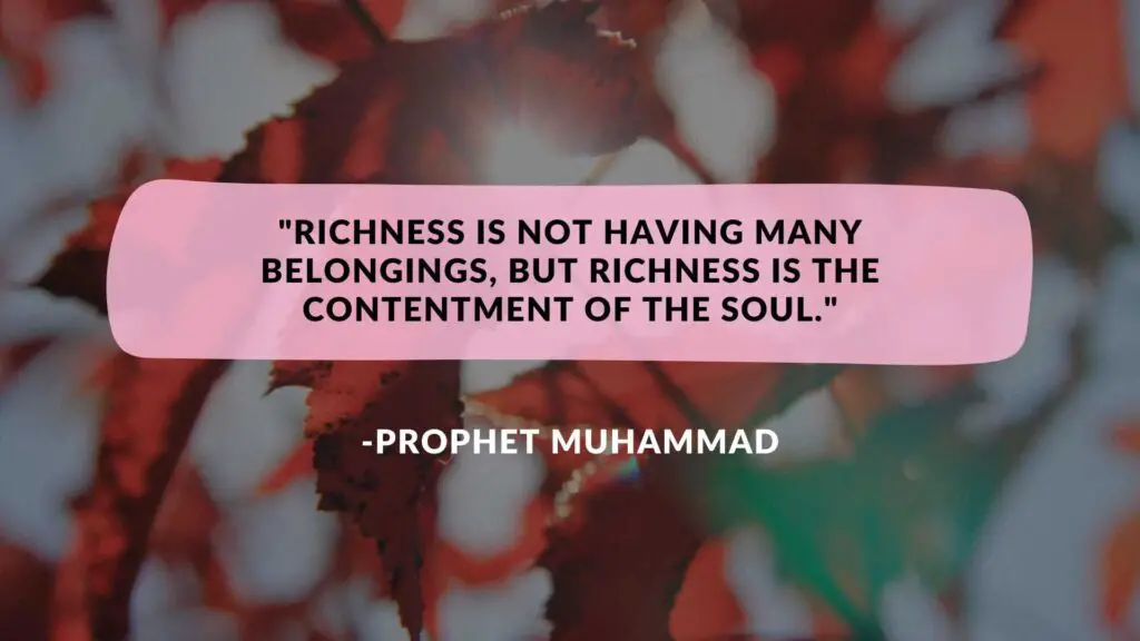 Richness is not having many belongings, but richness is the contentment of the soul.