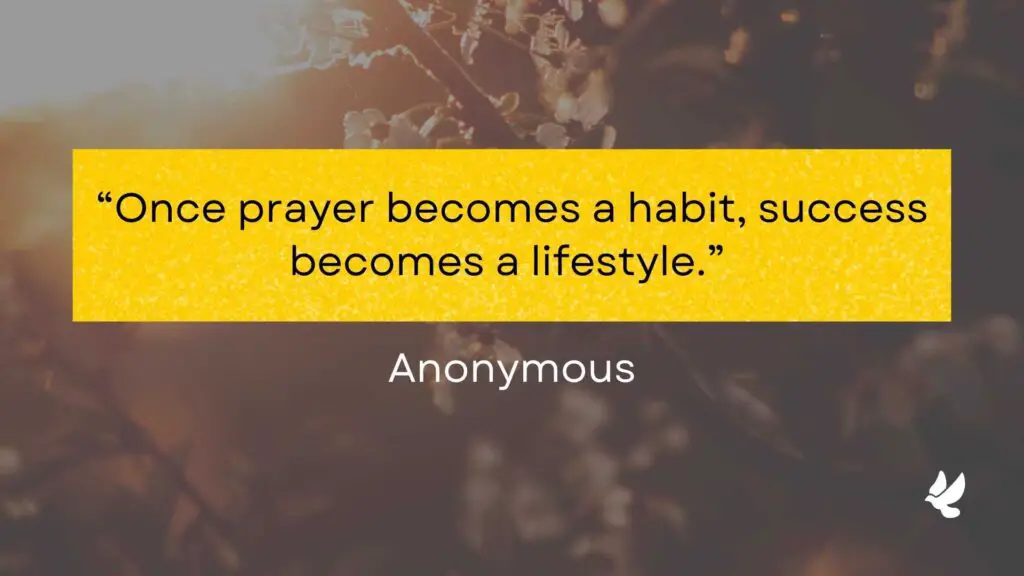 “Once prayer becomes a habit, success becomes a lifestyle.”